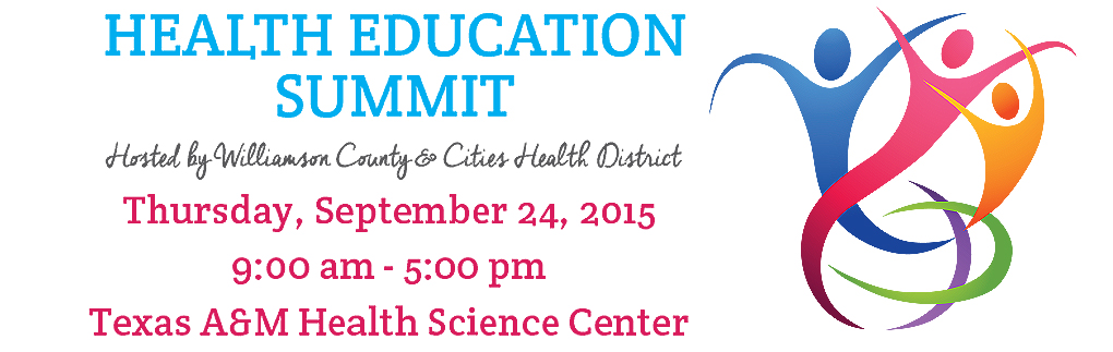 Health Education Summit: Hosted by Williamson County & Cities Health District. Thursday, September 24, 2015. 9:00 am–5:00 pm. Texas A&M Health Science Center